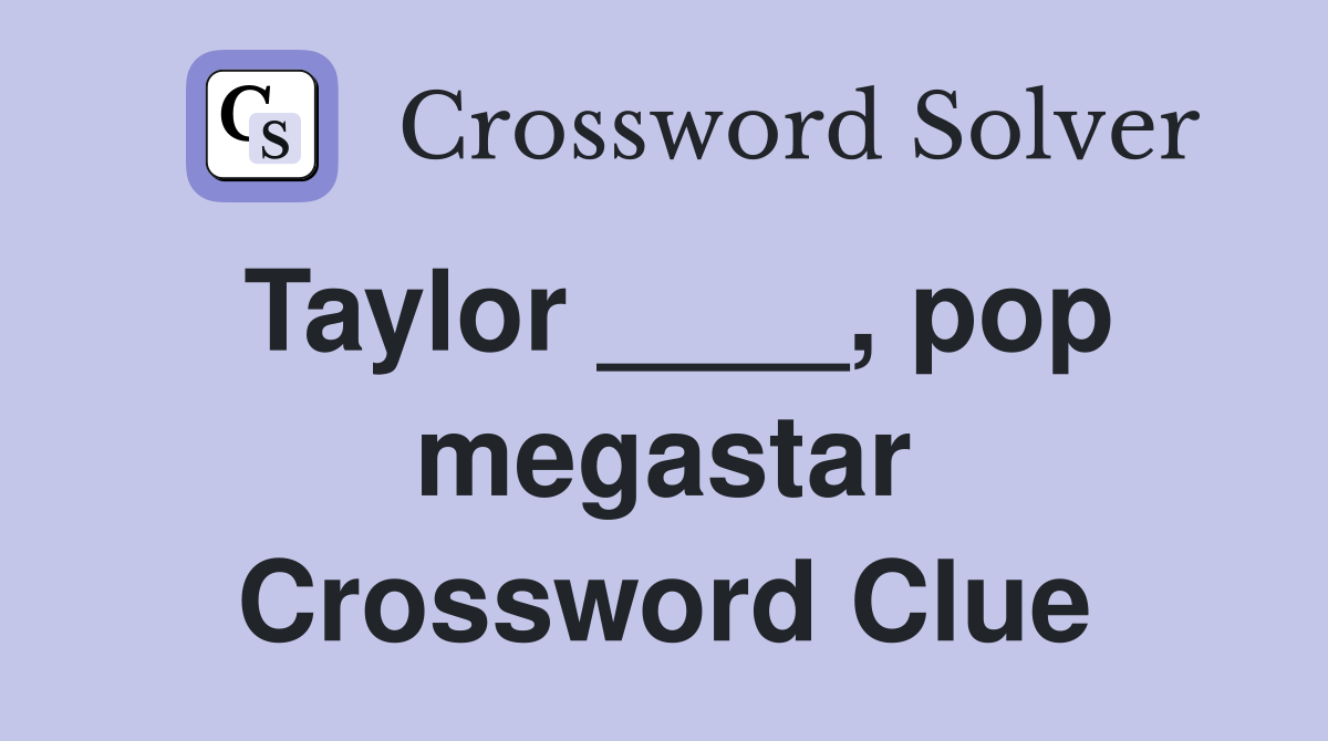 Taylor ____, pop megastar Crossword Clue