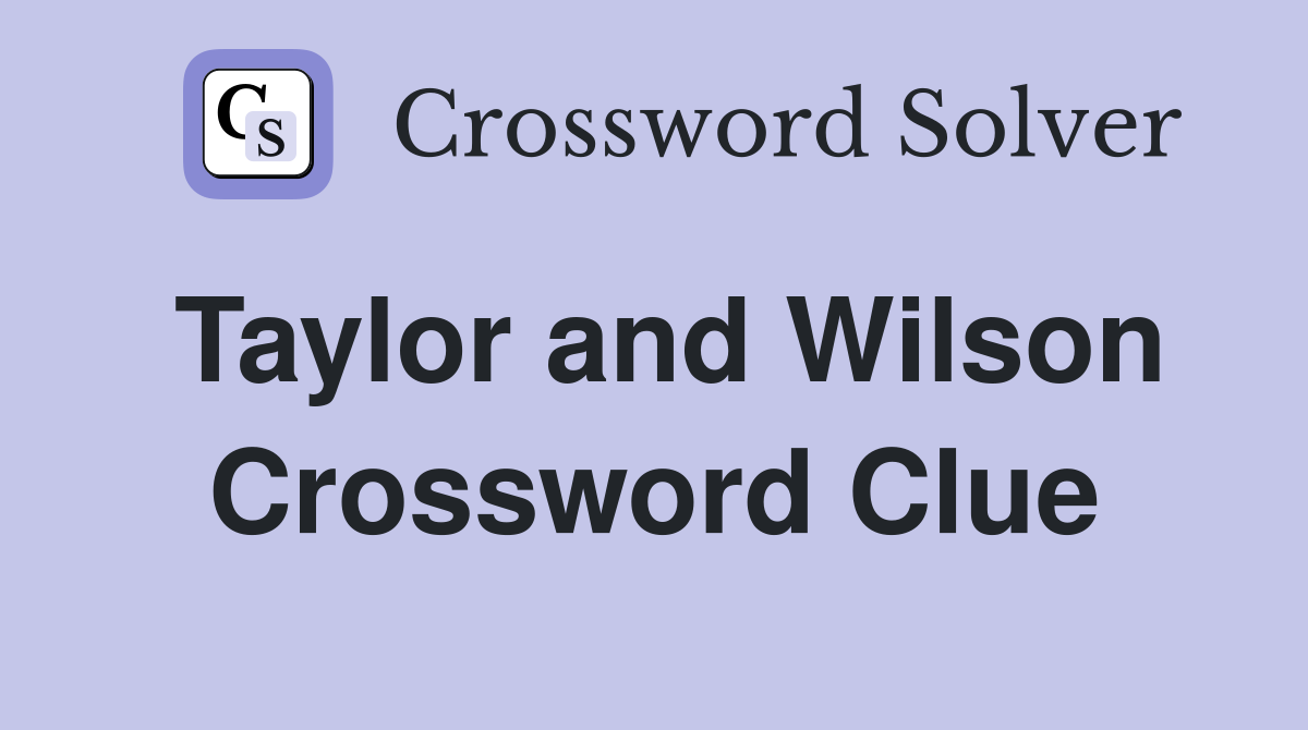 Taylor and Wilson Crossword Clue