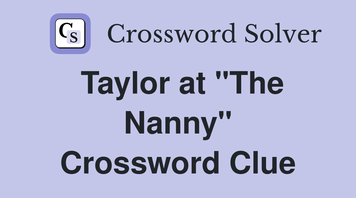 Taylor at "The Nanny" Crossword Clue
