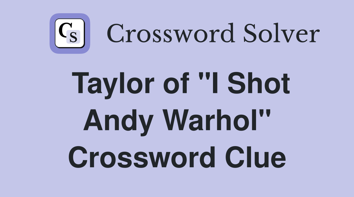Taylor of "I Shot Andy Warhol" Crossword Clue