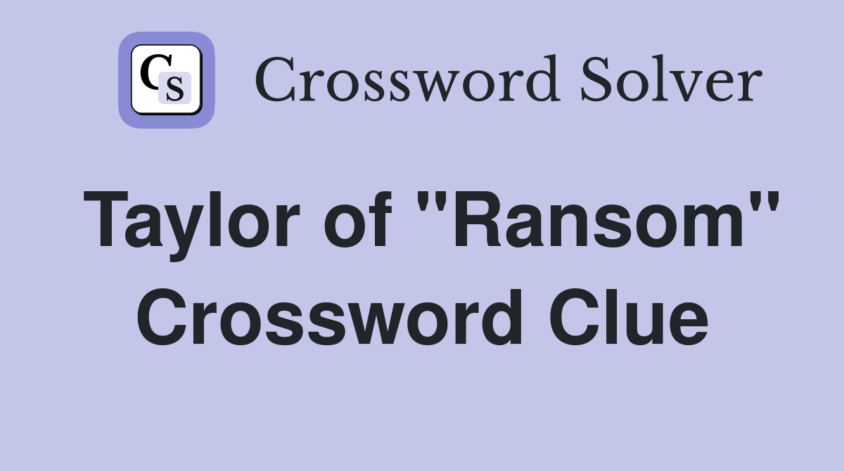 Taylor of "Ransom" Crossword Clue