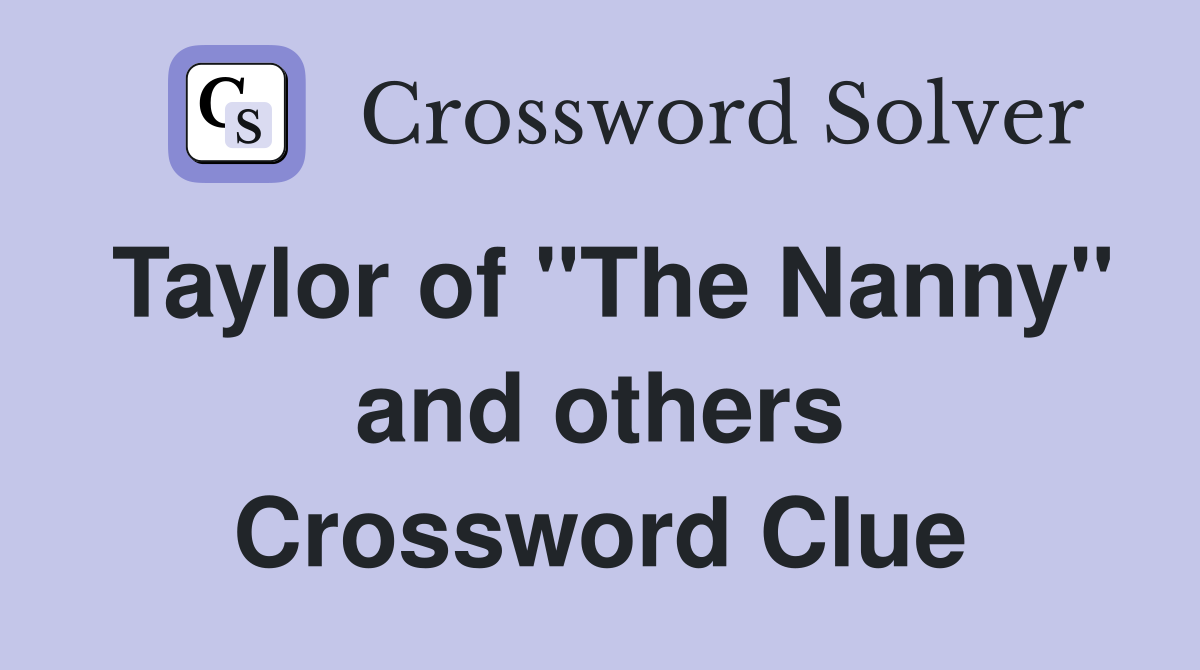 Taylor of "The Nanny" and others Crossword Clue