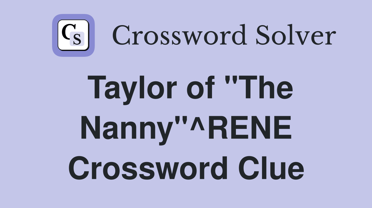Taylor of "The Nanny"^RENE Crossword Clue