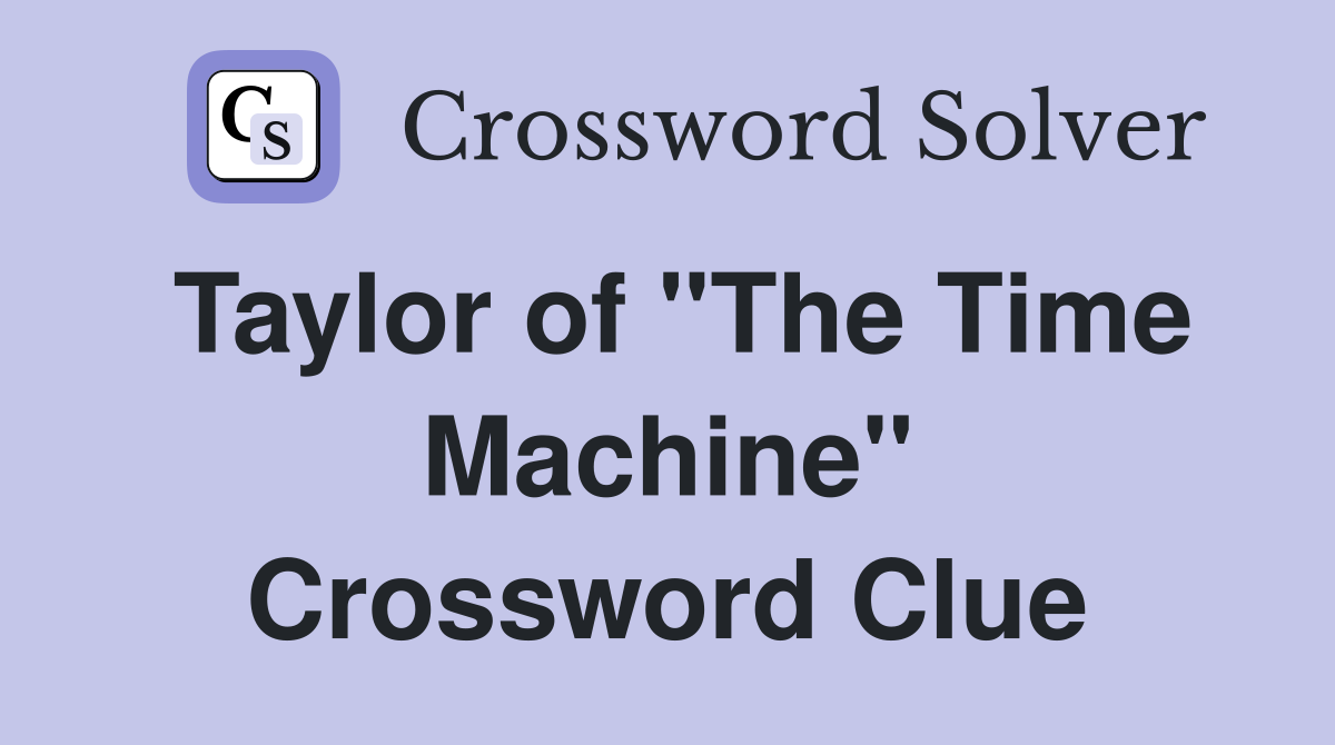 Taylor of "The Time Machine" Crossword Clue