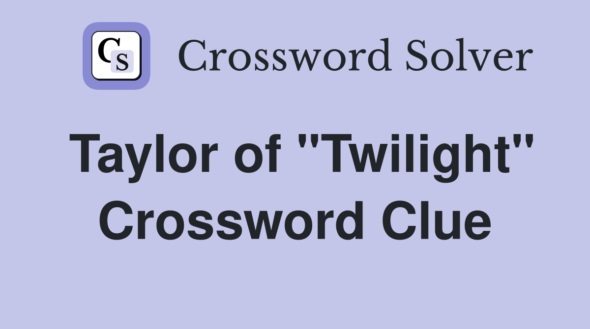 Taylor of "Twilight" Crossword Clue
