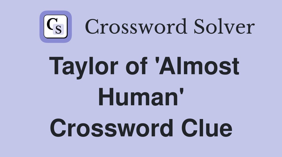 Taylor of 'Almost Human' Crossword Clue