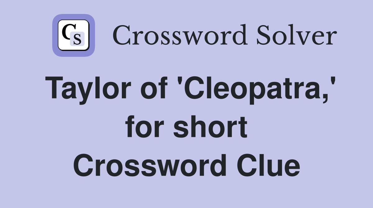 Taylor of 'Cleopatra,' for short Crossword Clue