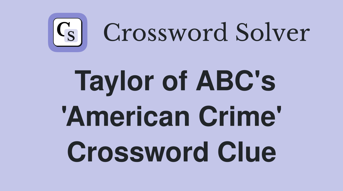 Taylor of ABC's 'American Crime' Crossword Clue