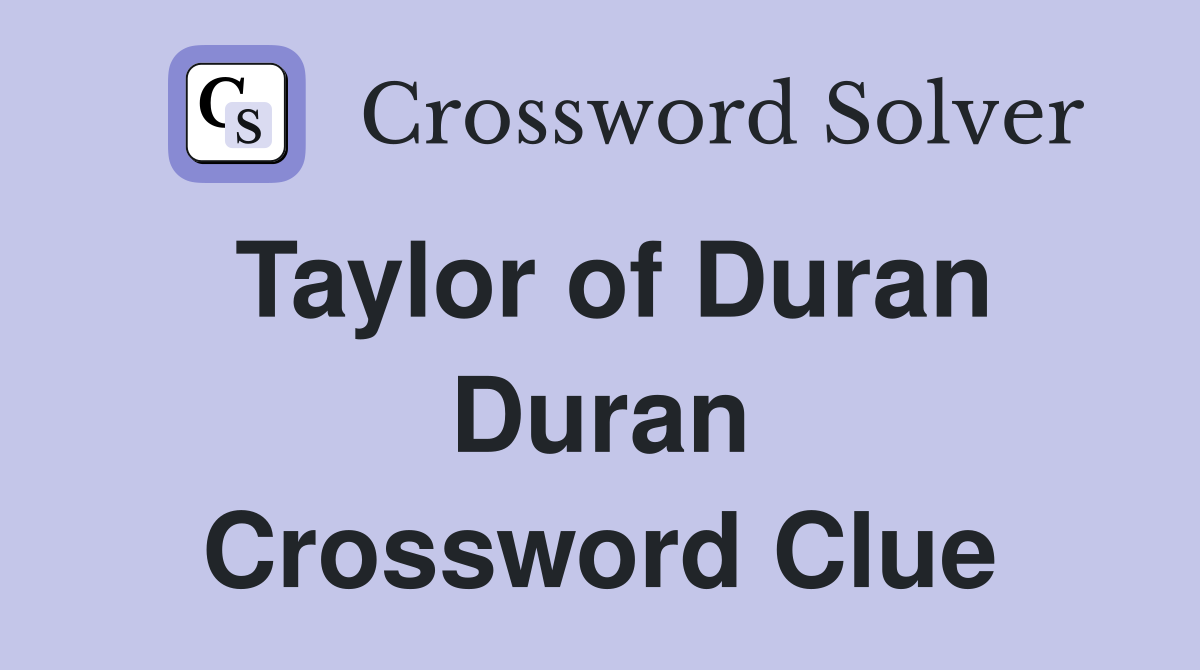 Taylor of Duran Duran Crossword Clue