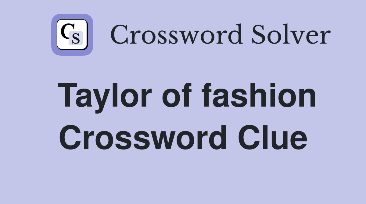 Taylor of fashion Crossword Clue
