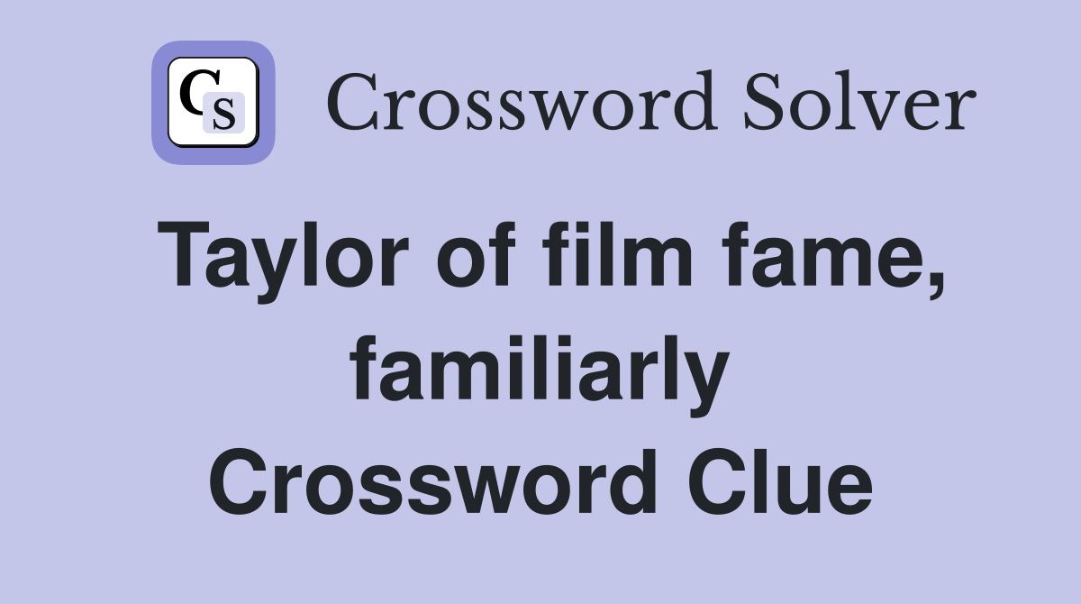 Taylor of film fame, familiarly Crossword Clue