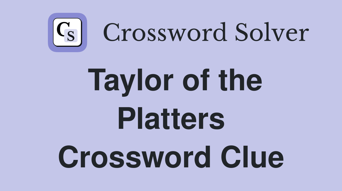 Taylor of the Platters Crossword Clue