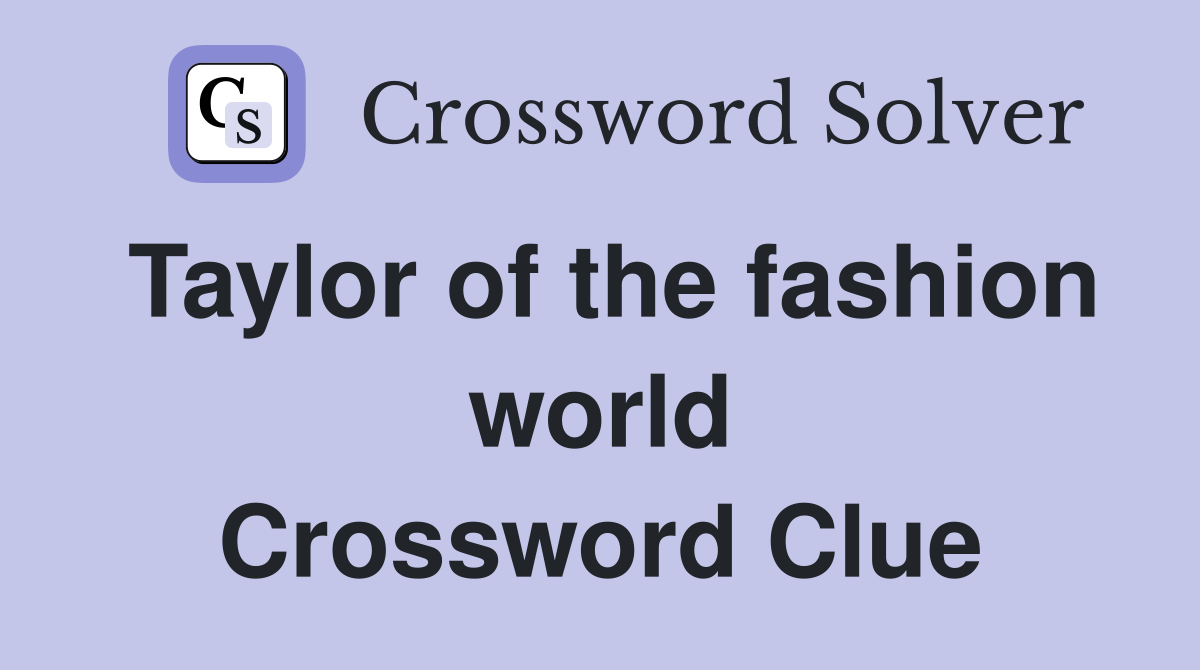 Taylor of the fashion world Crossword Clue