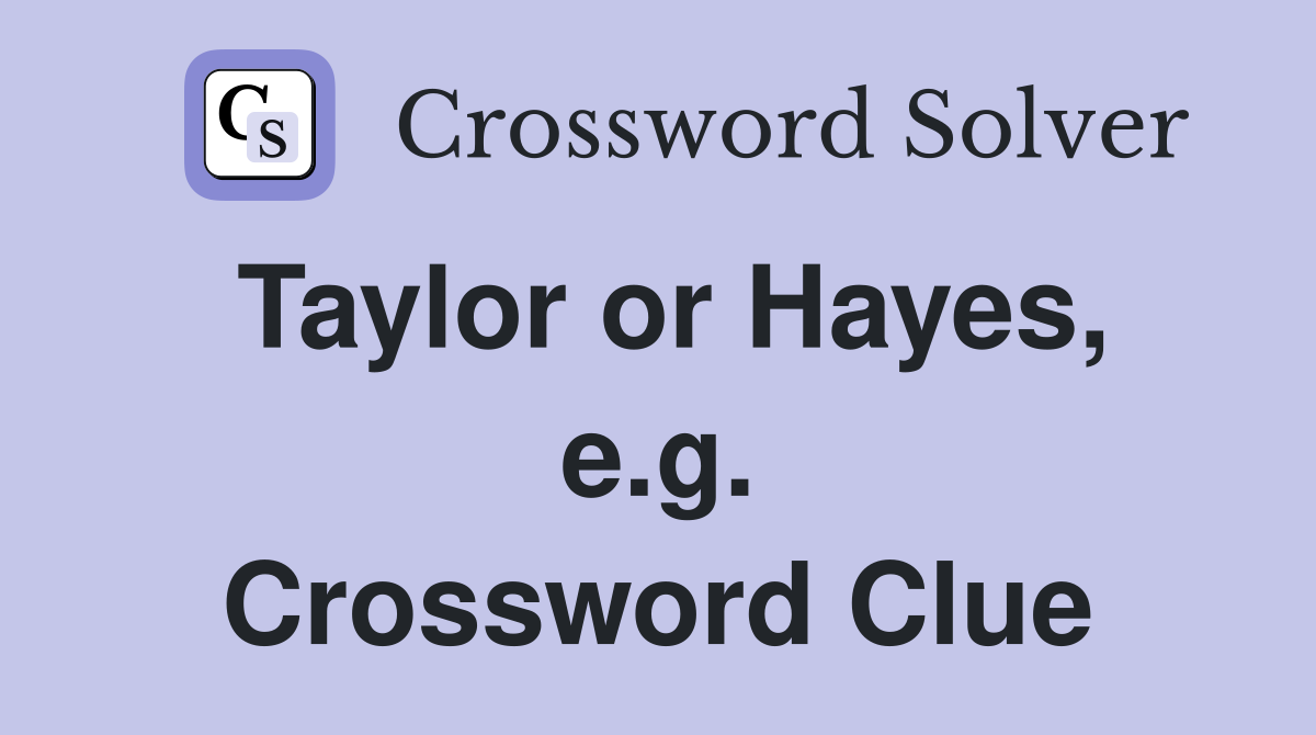 Taylor or Hayes, e.g. Crossword Clue