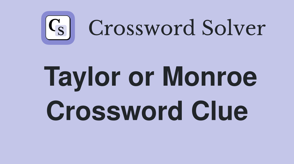 Taylor or Monroe Crossword Clue