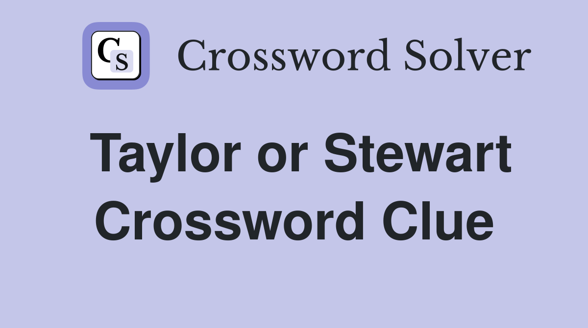 Taylor or Stewart Crossword Clue