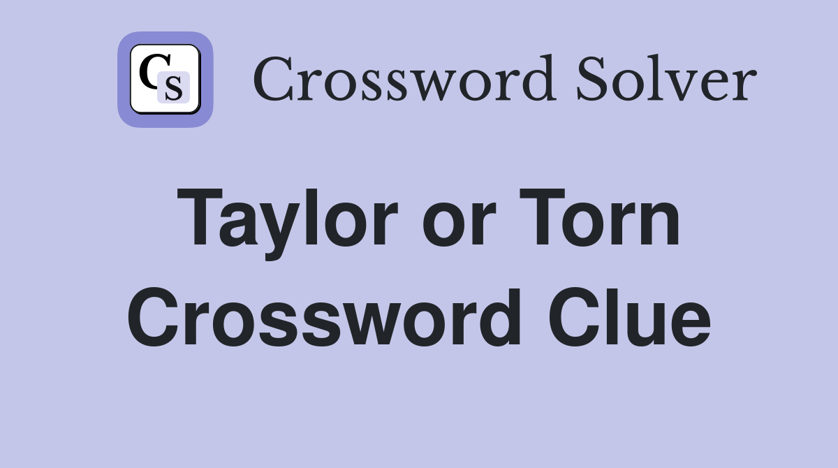 Taylor or Torn Crossword Clue