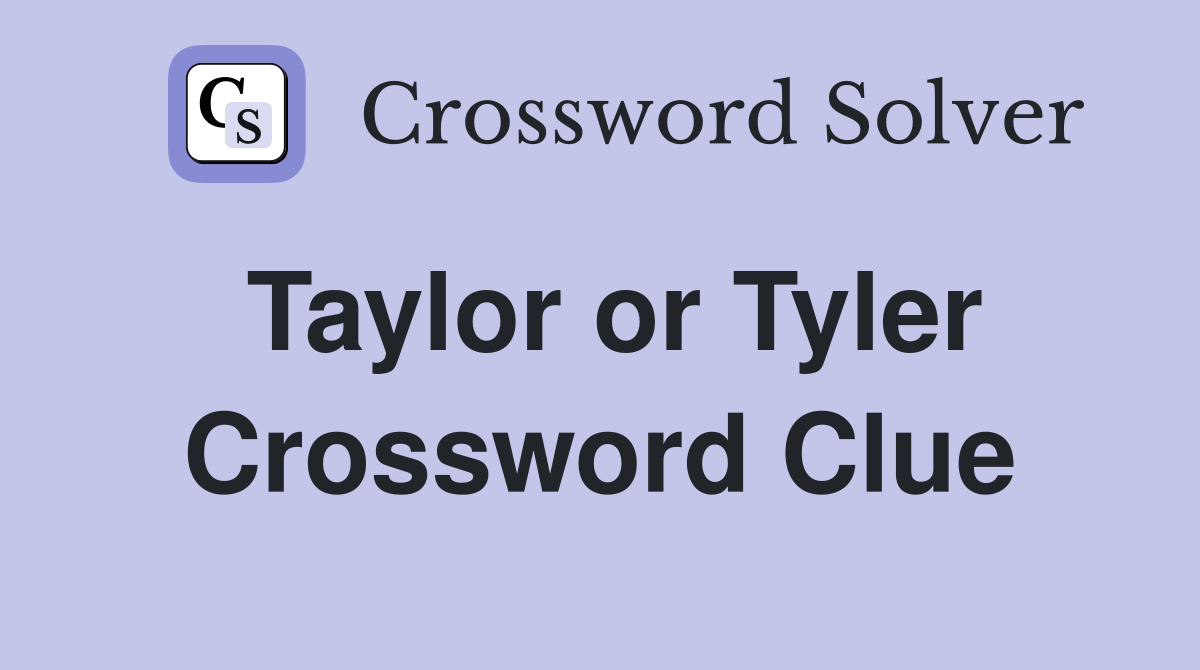 Taylor or Tyler Crossword Clue