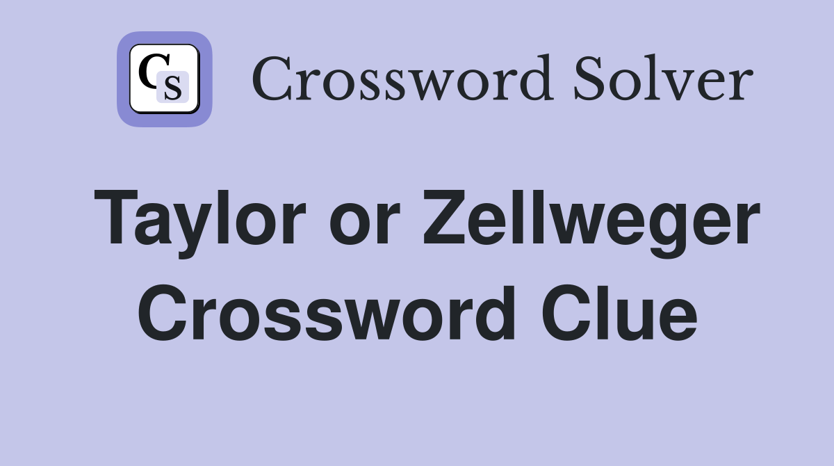 Taylor or Zellweger Crossword Clue