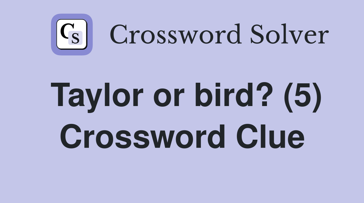 Taylor or bird? (5) Crossword Clue
