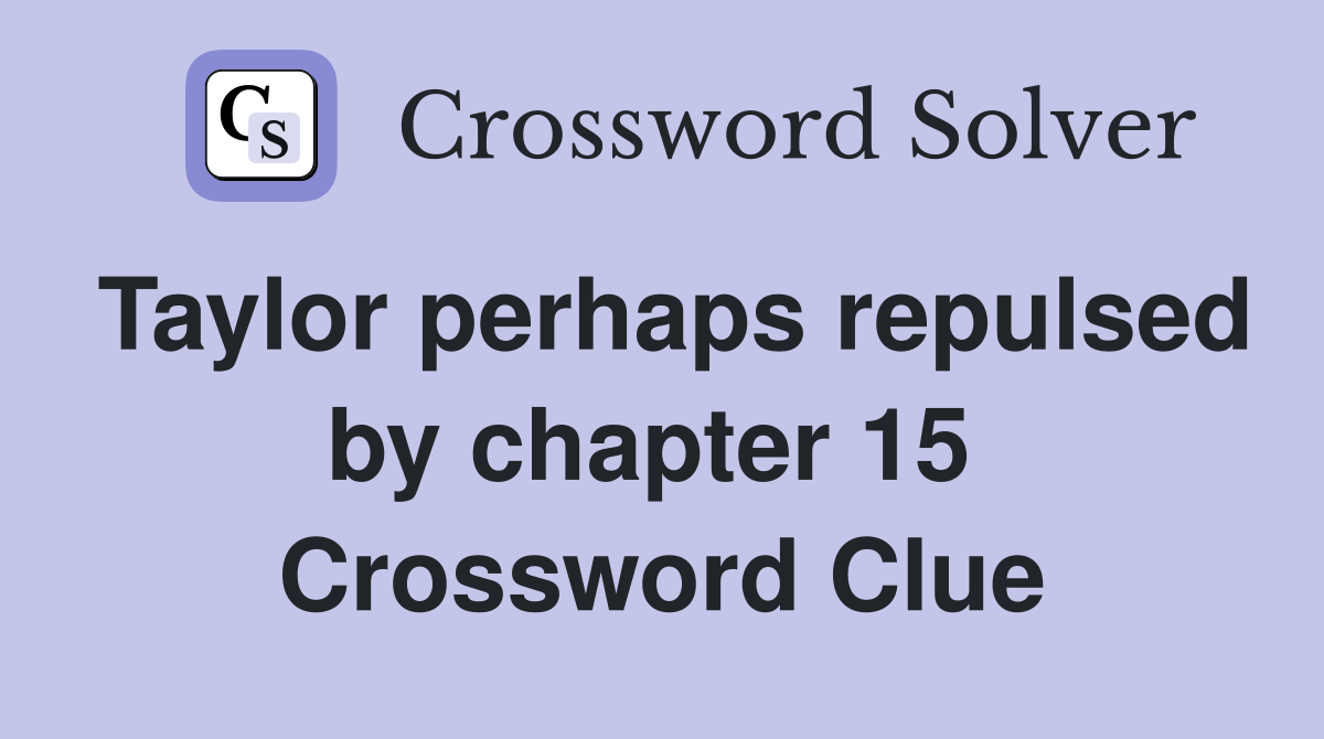 Taylor perhaps repulsed by chapter 15  Crossword Clue