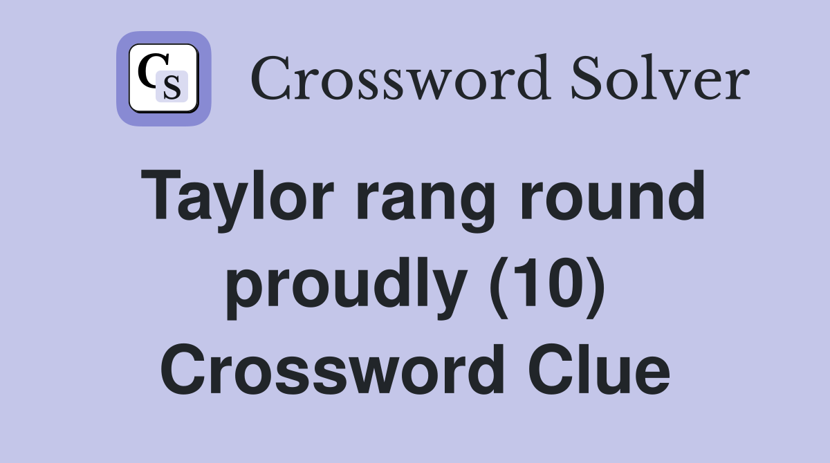 Taylor rang round proudly (10) Crossword Clue