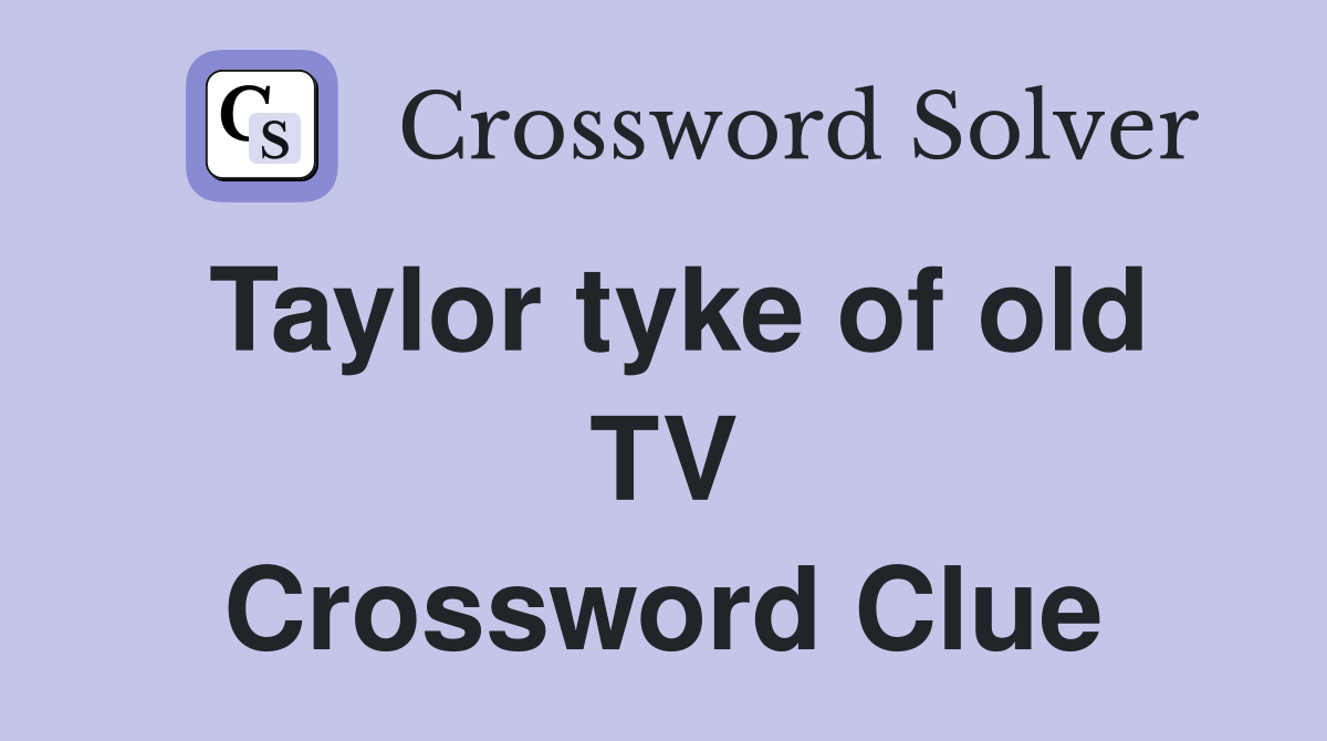Taylor tyke of old TV Crossword Clue