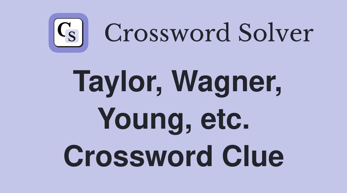 Taylor, Wagner, Young, etc. Crossword Clue
