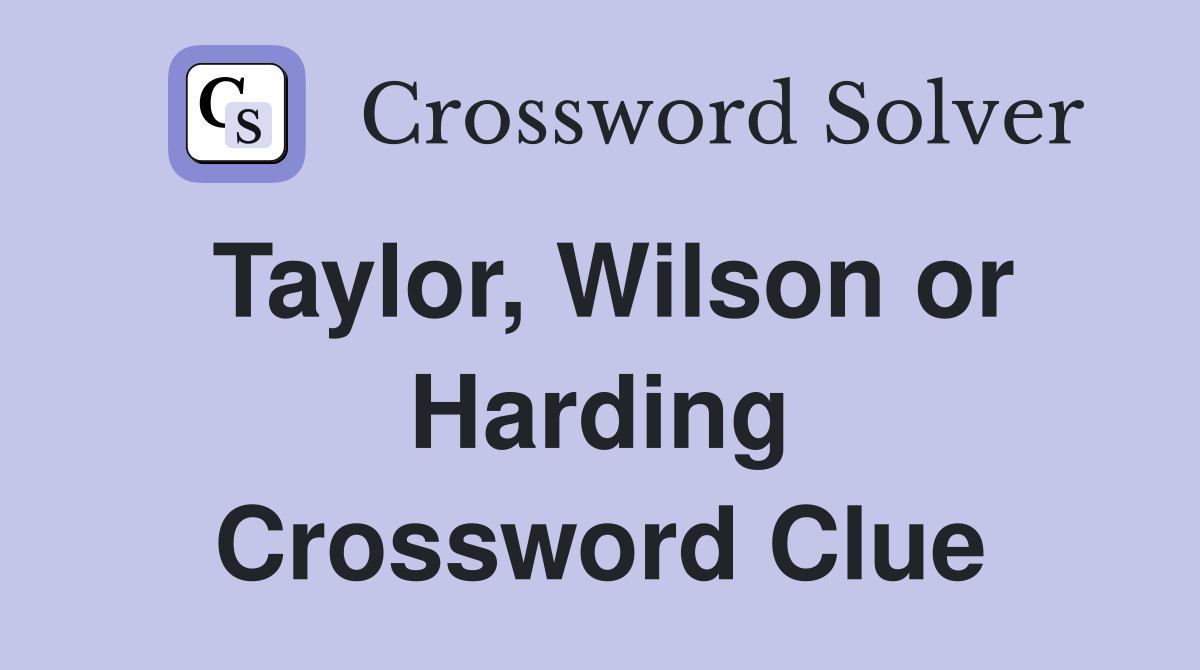 Taylor, Wilson or Harding Crossword Clue