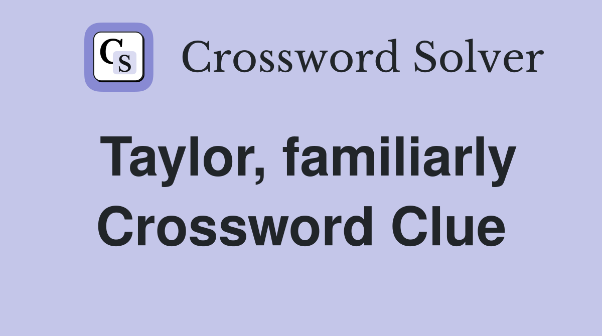 Taylor, familiarly Crossword Clue