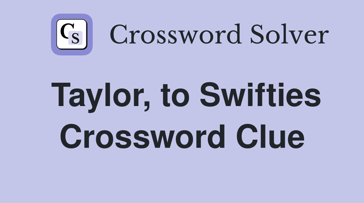 Taylor, to Swifties Crossword Clue