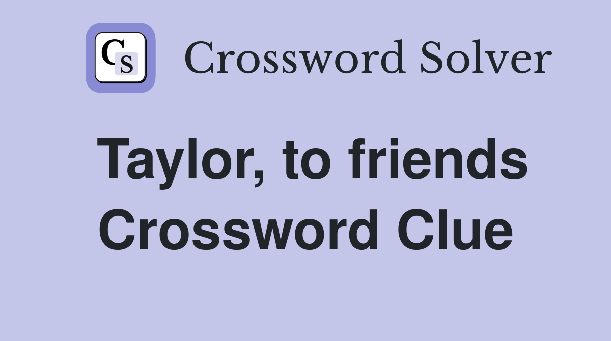 Taylor, to friends Crossword Clue