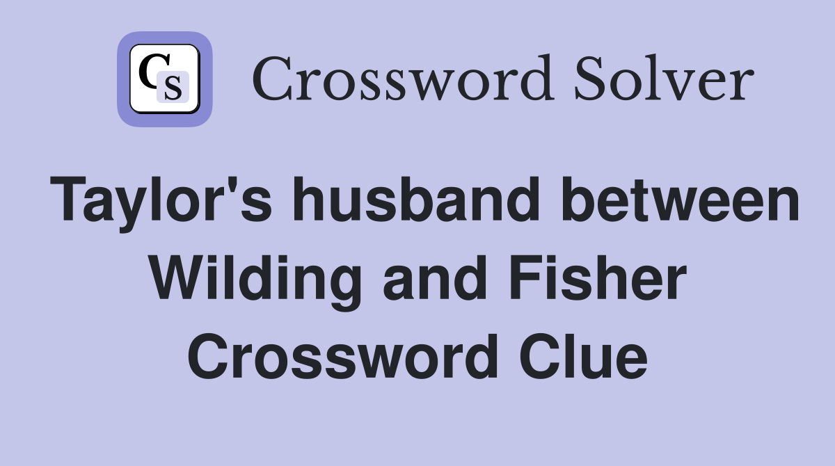 Taylor's husband between Wilding and Fisher Crossword Clue