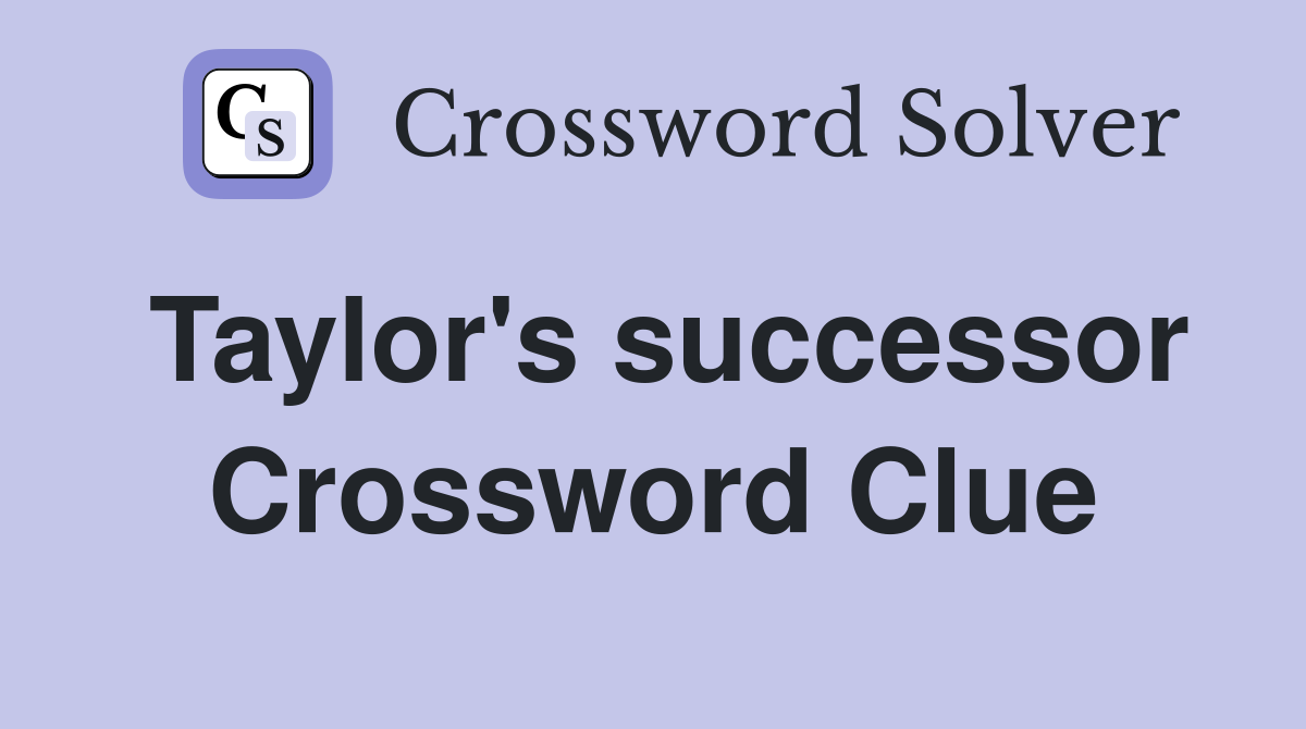 Taylor's successor Crossword Clue