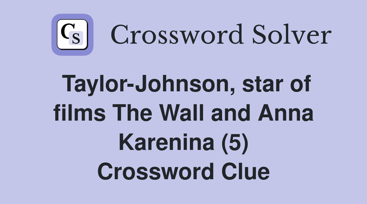 Taylor-Johnson, star of films The Wall and Anna Karenina (5) Crossword Clue