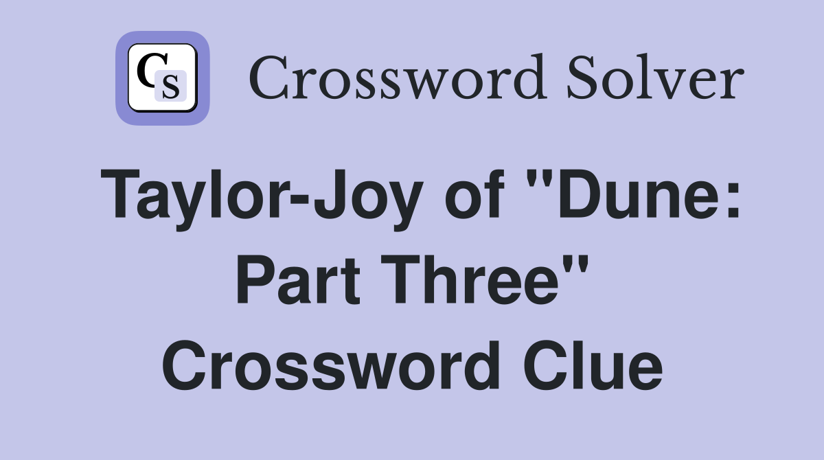 Taylor-Joy of "Dune: Part Three" Crossword Clue