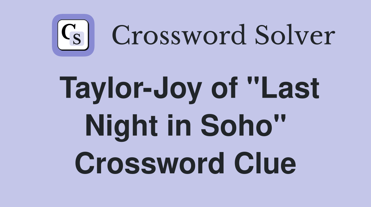 Taylor-Joy of "Last Night in Soho" Crossword Clue