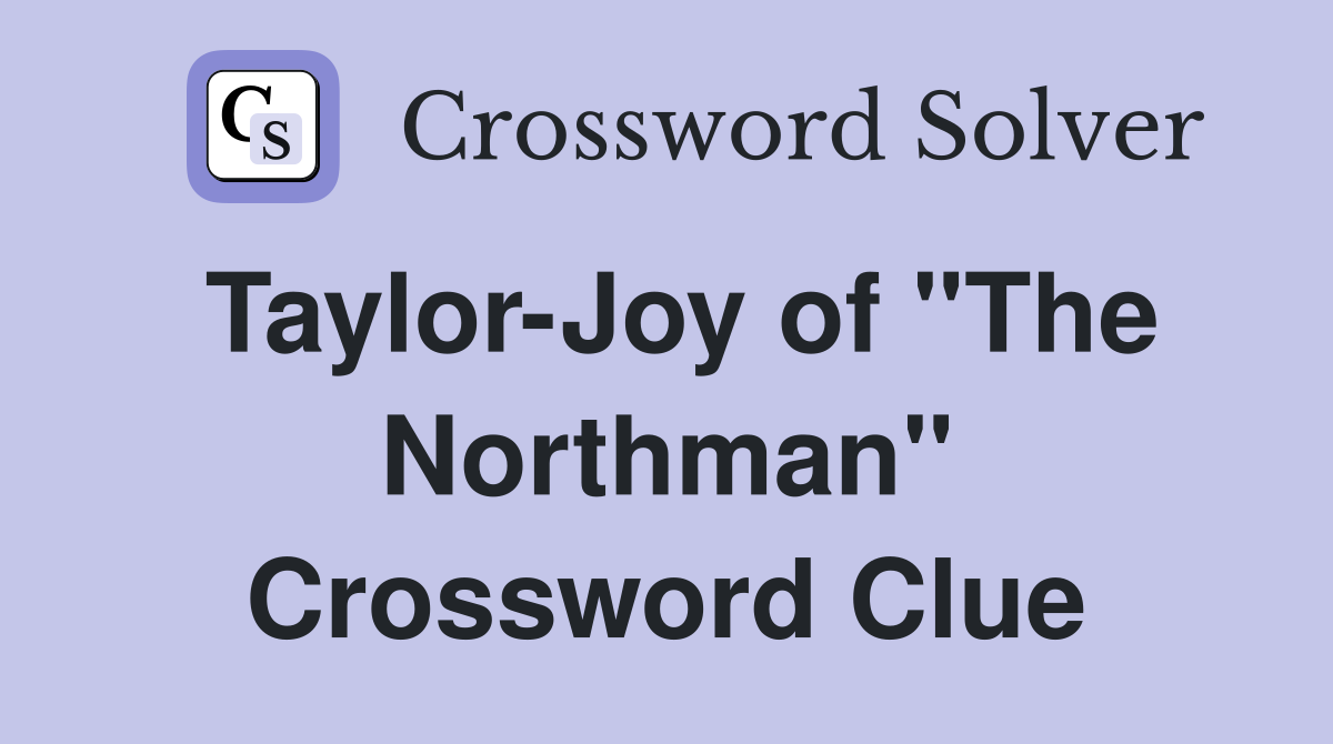 Taylor-Joy of "The Northman" Crossword Clue