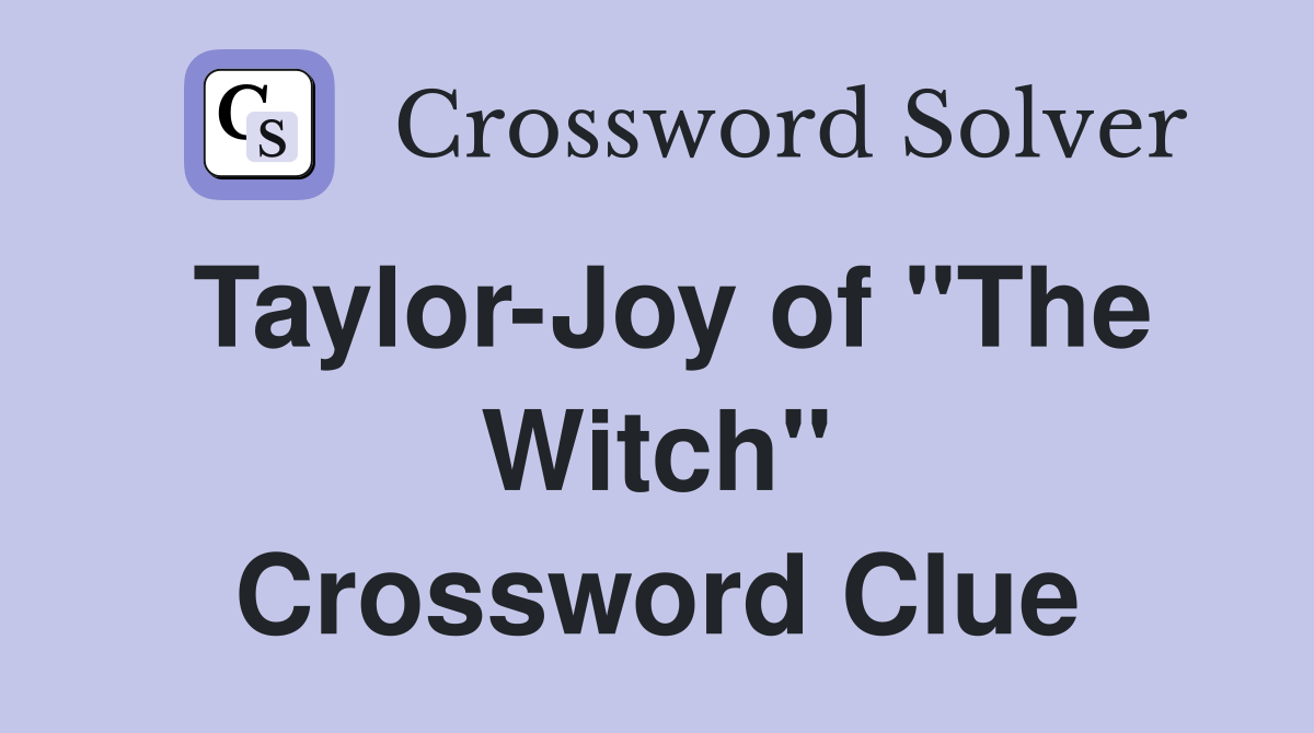 Taylor-Joy of "The Witch" Crossword Clue