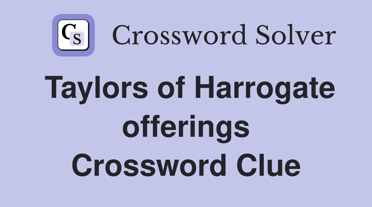 Taylors of Harrogate offerings Crossword Clue