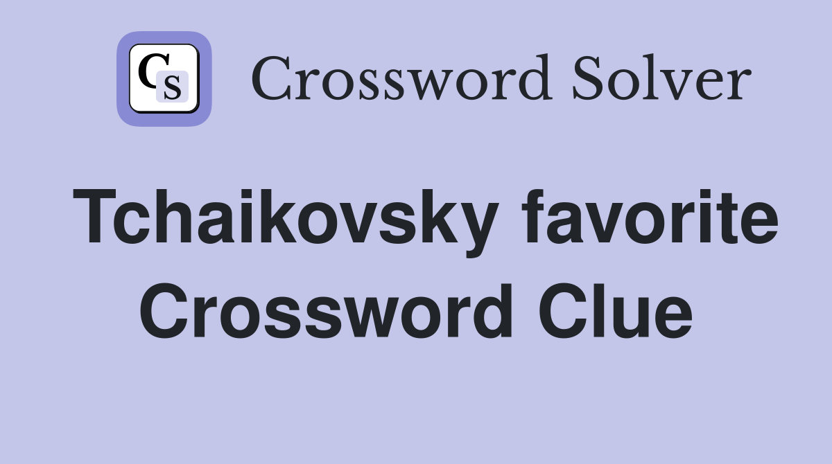 Tchaikovsky favorite Crossword Clue