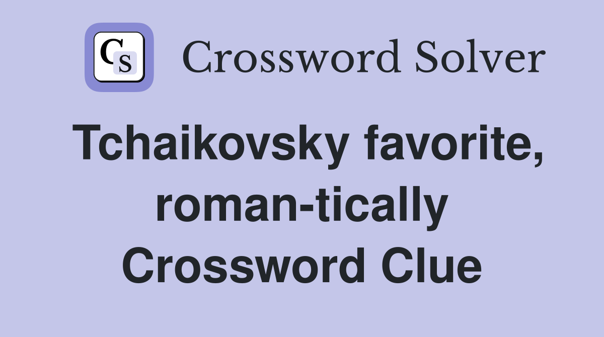Tchaikovsky favorite, roman-tically Crossword Clue