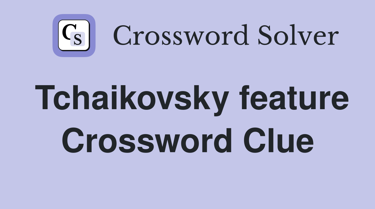 Tchaikovsky feature Crossword Clue