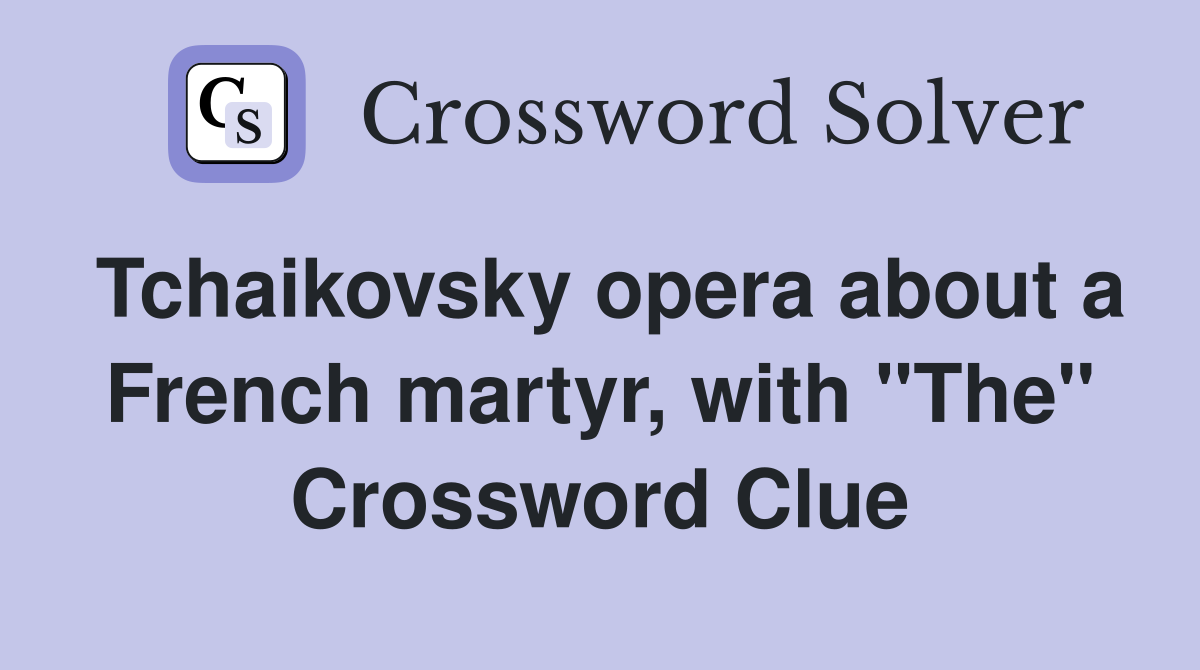 Tchaikovsky opera about a French martyr, with "The" Crossword Clue
