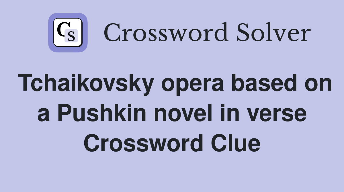 Tchaikovsky opera based on a Pushkin novel in verse Crossword Clue