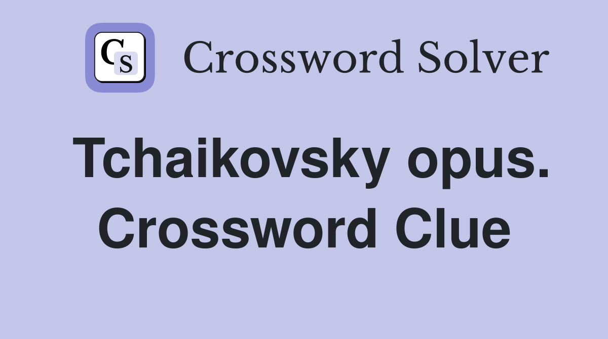 Tchaikovsky opus. Crossword Clue
