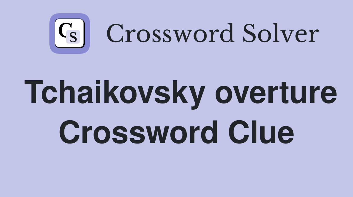 Tchaikovsky overture Crossword Clue