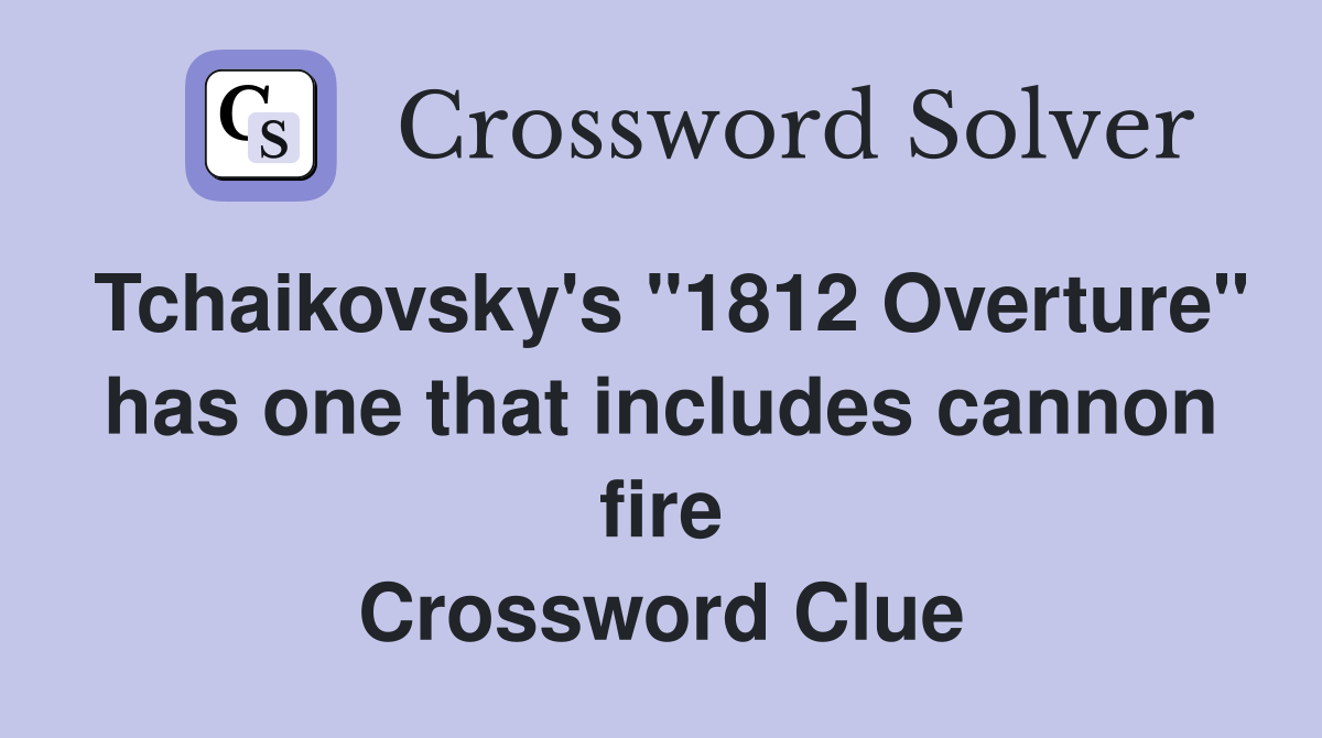 Tchaikovsky's "1812 Overture" has one that includes cannon fire Crossword Clue