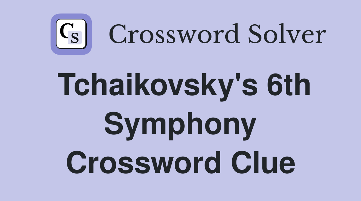 Tchaikovsky's 6th Symphony Crossword Clue