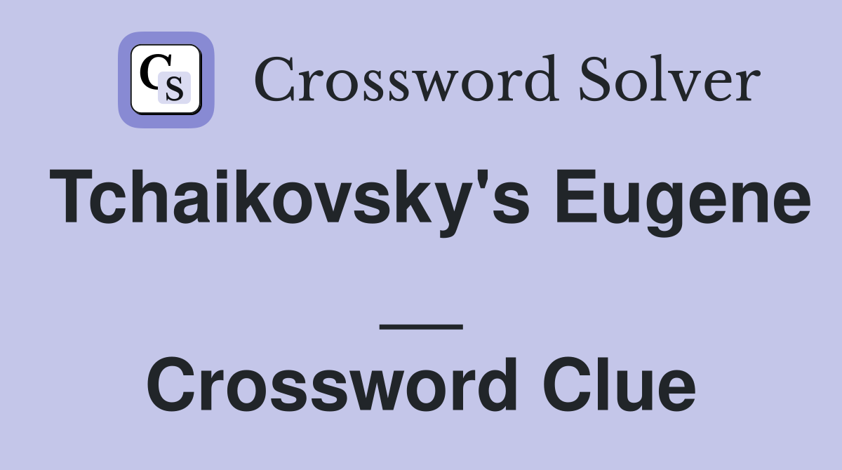 Tchaikovsky's Eugene __ Crossword Clue